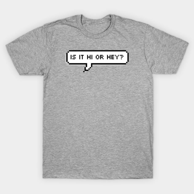 Is it HI or HEY? T-Shirt by SabineHoppakee